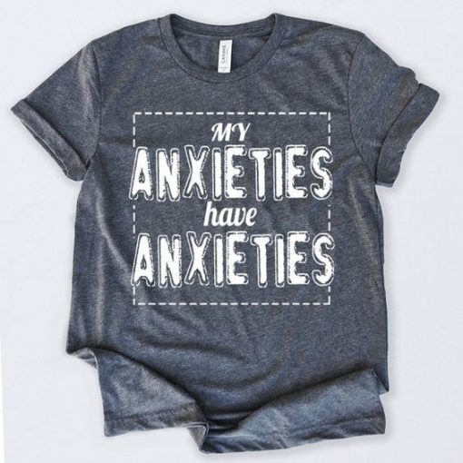 My Anxieties Tshirt Fd24J0