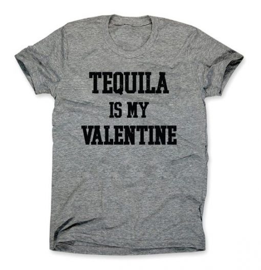 Tequila Is My Valentine Tshirt EL