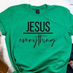 Jesus Everything Tshirt Fd3F0