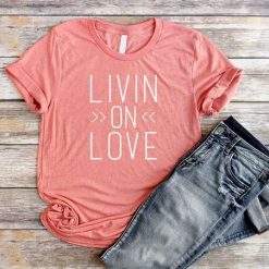 Livin on Love Shirt FD3F0