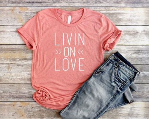 Livin on Love Shirt FD3F0