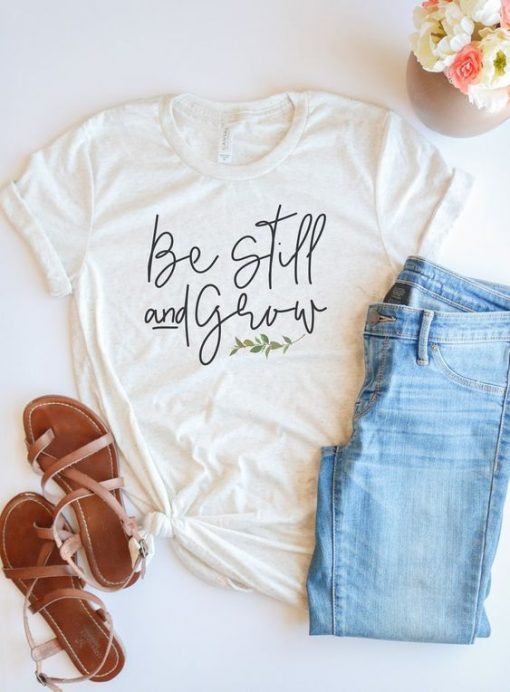 Be Still Grow T Shirt SP26M0