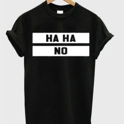 Ha Ha No T-Shirt ND18A0