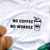 No coffee no workee T Shirt AF13A0