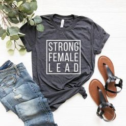 Strong Female Lead T Shirt AF13A0