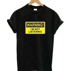 Warning Dont Listening T-Shirt ND18A0