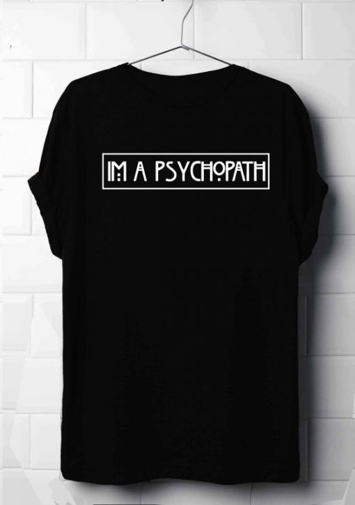 Im A Psychopath T-Shirt ND4M0