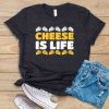 Cheese Is Life Tshirt LE5JN0