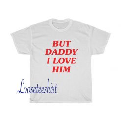 But Daddy I Love Him Tshirt SD4J1