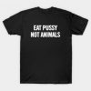 EAT PUSSY NOT ANIMALS T-shirt TJ20F1