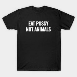 EAT PUSSY NOT ANIMALS T-shirt TJ20F1