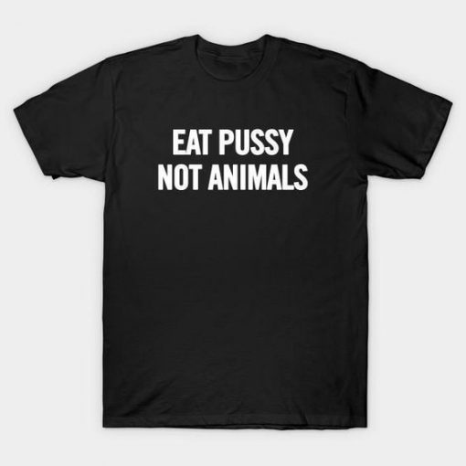 EAT PUSSY NOT ANIMALS T-shirt TJ20F1