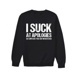 I Suck At Apologies Sweatshirt SD5F1