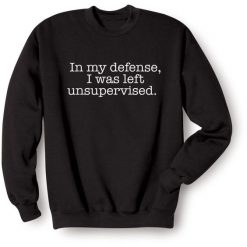 In My Defense I Was Left Unsupervised Sweatshirt AG25F1