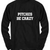 Pitches Be Crazy Sweatshirt SD27F1