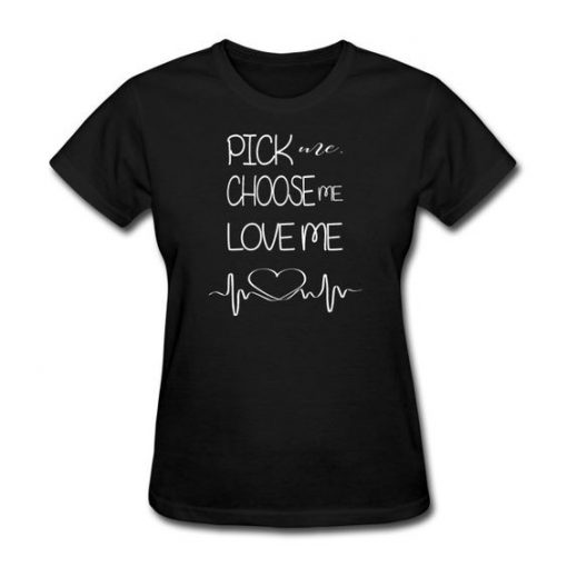 pick me choose me love me T-Shirt DE19F1