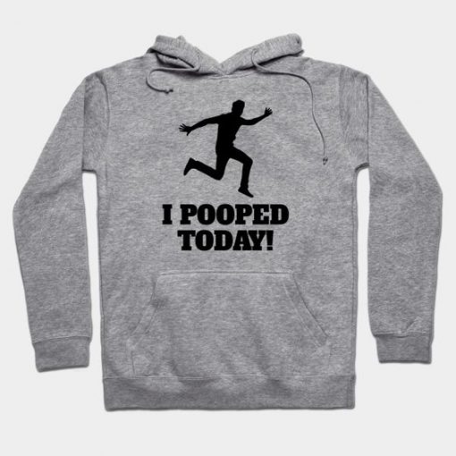 I Pooped Today Hoodie PU30MA1