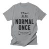 I Tried To Be Normal Once T-Shirt AL26MA1