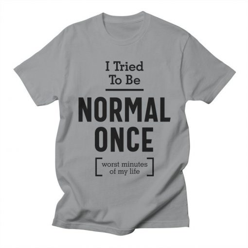 I Tried To Be Normal Once T-Shirt AL26MA1