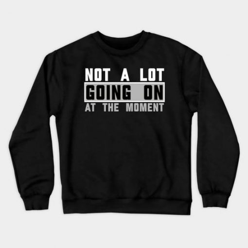 Not A Lot Going On Sweatshirt PU30MA1