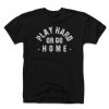 Play Hard Or Go Home T-Shirt PU30MA1