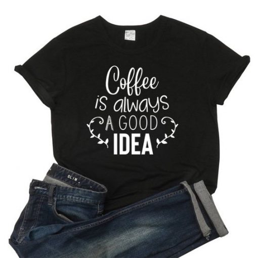 Coffe Is Always A Good Idea T-Shirt EL22A1