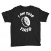 I Am Tired T-shirt SD10A1