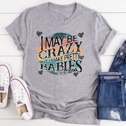 I May Be Crazy T-Shirt EL12A1