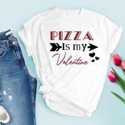 Pizza is my Valentine T-Shirt EL3A1