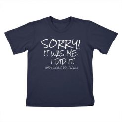 Sorry It was Me I did T-Shirt IM5A1