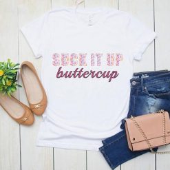 Suck It Up Buttercup T-Shirt EL3A1