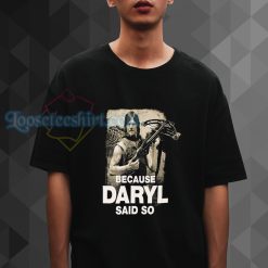 Because Daryl Said So Walking Dead T-shirt