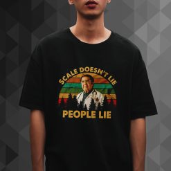 Scale Doesn'T Lie People Lie tshirt