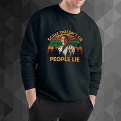 Scale Doesn'T Lie People Lie sweatshirt
