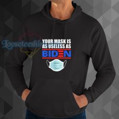 Your Mask Is As Useless As Biden Funny Hoodie