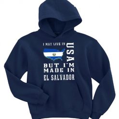 i may live in usa but i'm made in el salvador hoodie