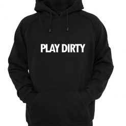 play dirty hoodie