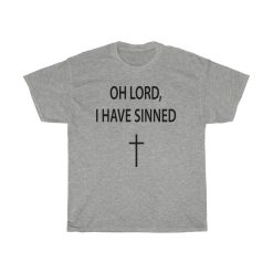 oh lord i have sinned t-shirt