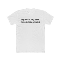 My Neck, My back, My Anxiety Attacks t shirt