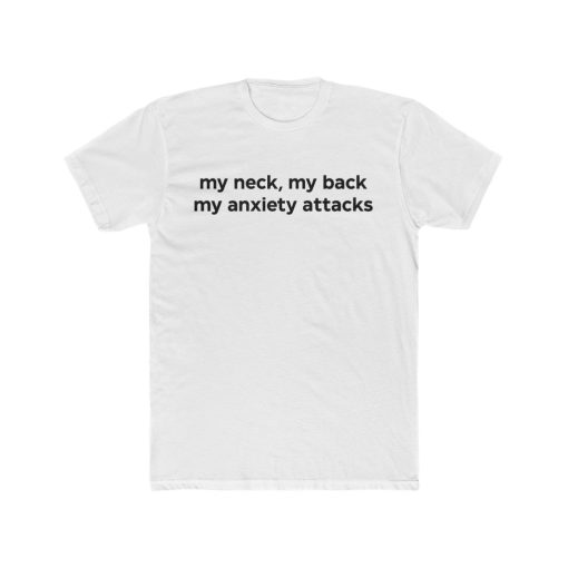 My Neck, My back, My Anxiety Attacks t shirt