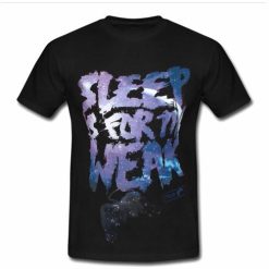 sleep is for the weak T shirt