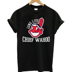 Long Live Chief Wahoo Cleveland Indians T Shirt