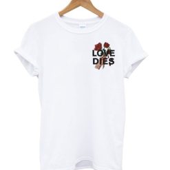 Love Dies Hand Rose T Shirt