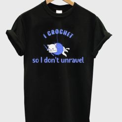 so i don’t unravel t-shirt