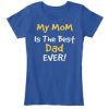 MY MOOM IS THE BEST DAD EVER TSHIRT