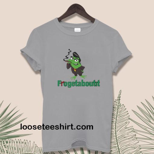 Frogetaboutit Tshirt