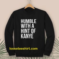Humble with a Hint of Kanye Sweatshirt