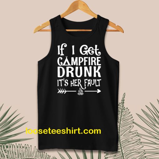 If I get campfire drunk it’s her fault camping outdoor Tanktop