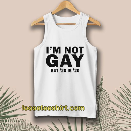 I’m Not Gay But 20 is Twenty Dollars Tanktop