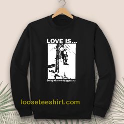 Love Is Doing Whatever Is Necessary Sweatshirt